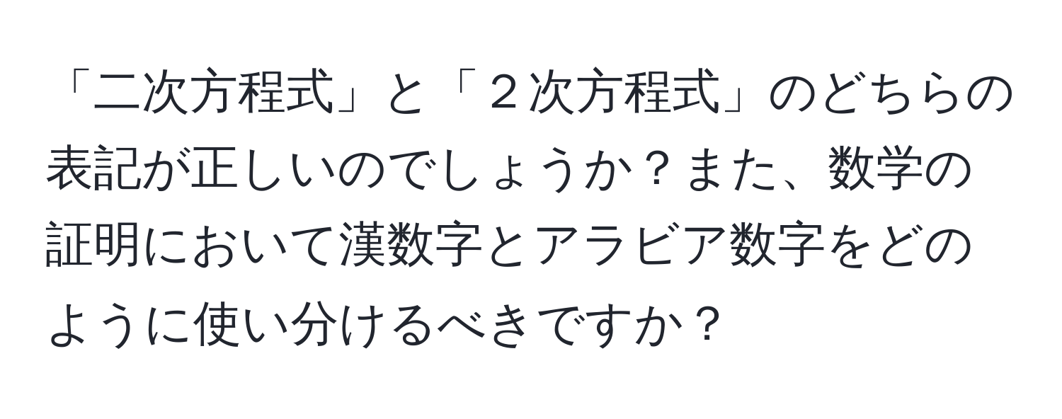 「二次方程式」と「２次方程式」のどちらの表記が正しいのでしょうか？また、数学の証明において漢数字とアラビア数字をどのように使い分けるべきですか？