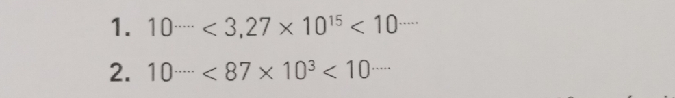 10^(......)<3,27* 10^(15)<10^(.....)
2. 10^(......)<87* 10^3<10^(.....)