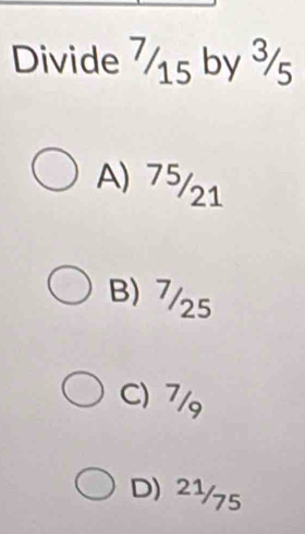 Divide 715 by ³5
A) 75/21
B) 7/25
C) 7/9
D) 2½75