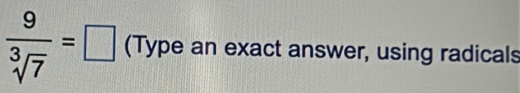  9/sqrt[3](7) =□ (Type an exact answer, using radicals