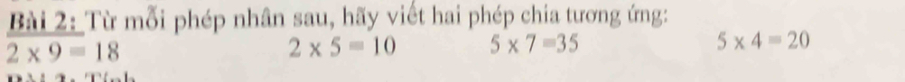 Từ mỗi phép nhân sau, hãy viết hai phép chia tương ứng:
2* 9=18
2* 5=10 5* 7=35
5* 4=20