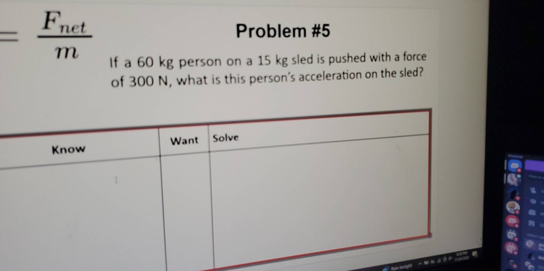 =frac F_netm
Problem #5 
If a 60 kg person on a 15 kg sled is pushed with a force 
of 300 N, what is this person's acceleration on the sled?