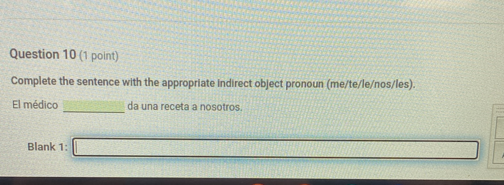 Complete the sentence with the appropriate indirect object pronoun (me/te/le/nos/les). 
_ 
El médico da una receta a nosotros. 
Blank 1: □