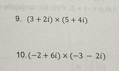 (3+2i)* (5+4i)
10. (-2+6i)* (-3-2i)