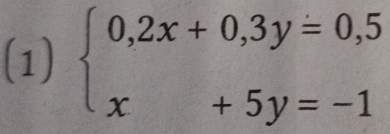 (1) beginarrayl 0,2x+0,3y=0,5 x+5y=-1endarray.