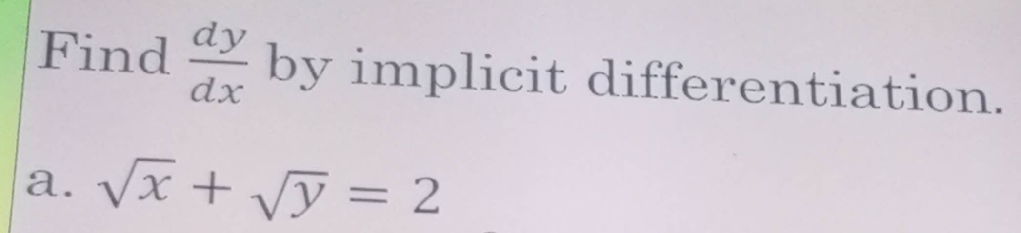 Find  dy/dx  by implicit differentiation.
a. sqrt(x)+sqrt(y)=2