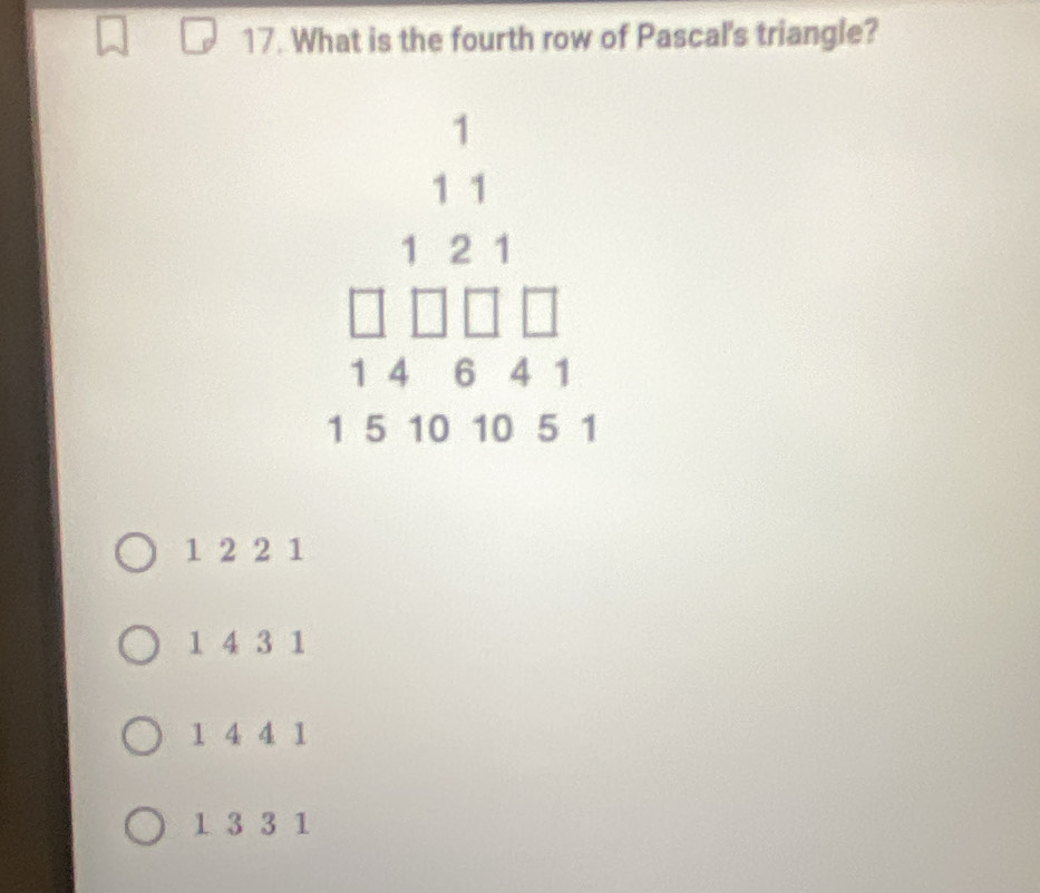 What is the fourth row of Pascal's triangle?
beginarrayr 11 121 1&13 148&□ &□  hline endarray
1 2 2 1
1 4 3 1
1 4 4 1
1 3 3 1