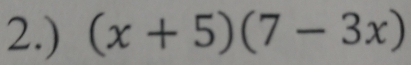 2.) (x+5)(7-3x)