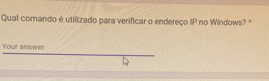 Qual comando é utilizado para verificar o endereço IP no Windows? * 
Your answer