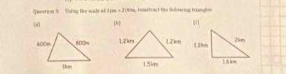 Questiom 3: Using the suale of 1cm=200m construct tise following triangles 
(a) (b) [c]