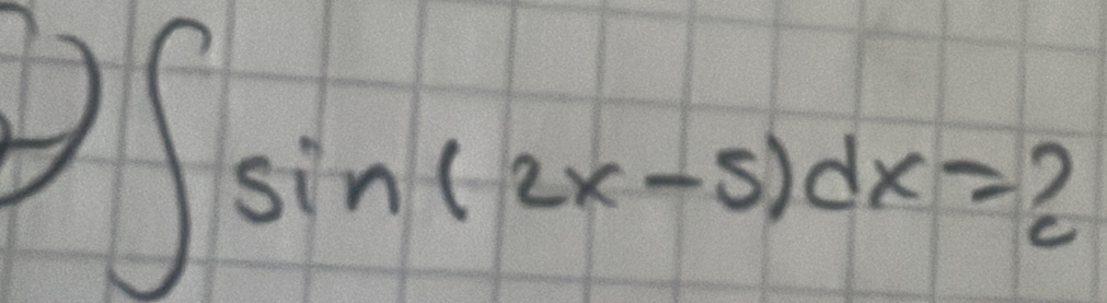 ∈t sin (2x-5)dx=2