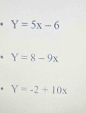 Y=5x-6. Y=8-9x. Y=-2+10x