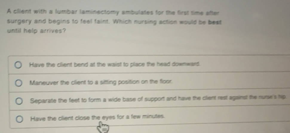 Solved: A client with a lumbar laminectomy ambulates for the first time ...