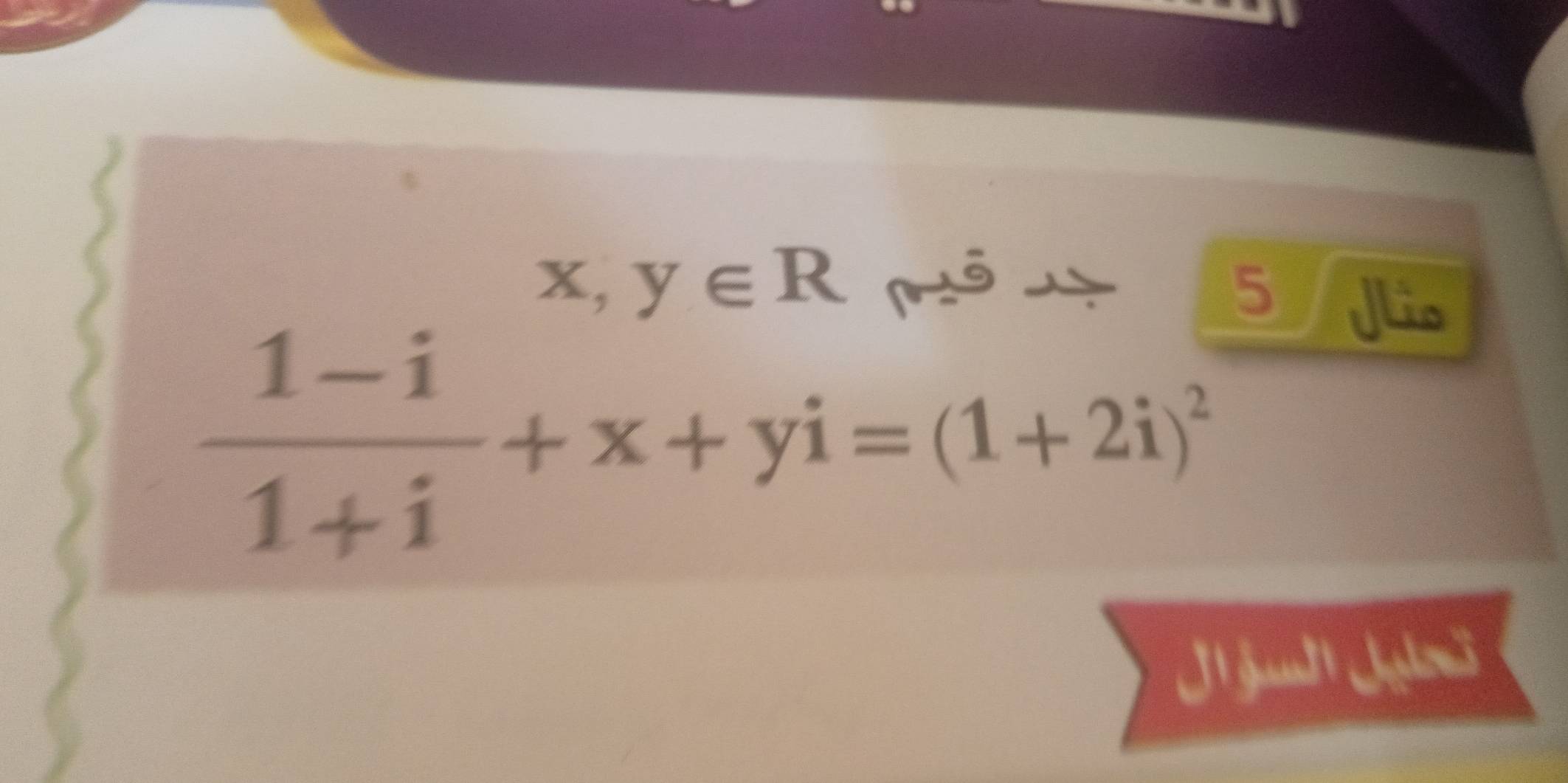 x,y∈ R ~ō
 (1-i)/1+i +x+yi=(1+2i)^2
5 Jlio