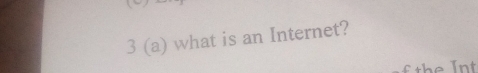 3 (a) what is an Internet? 
f the Int