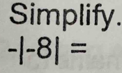 Simplify.
-|-8|=