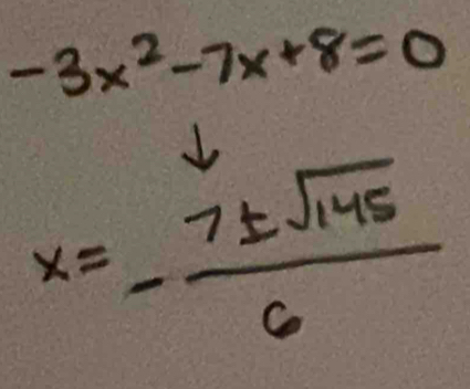 -3x^2-7x+8=0
x=- 7± sqrt(145)/6 