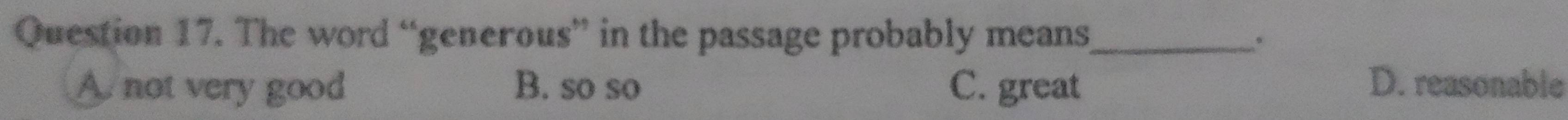 The word “generous” in the passage probably means_
。
A not very good B. so so C. great D. reasonable