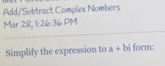 Add/Subtract Complex Numbers 
Mar 28, 1:26:36 PM 
Simplify the expression to a+bi form: