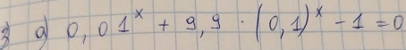 0,01^x+9,9· (0,1)^x-1=0