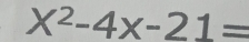 X^2-4x-21=