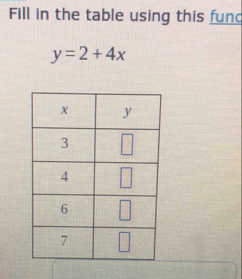 Fill in the table using this func
y=2+4x