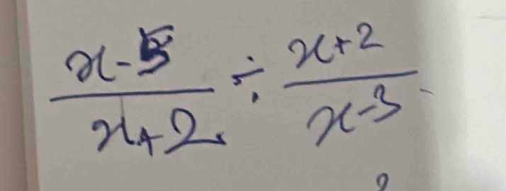  (x-5)/x+2 /  (x+2)/x-3 