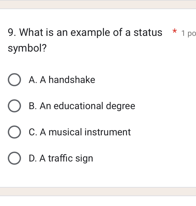 What is an example of a status * 1 po
symbol?
A. A handshake
B. An educational degree
C. A musical instrument
D. A traffic sign