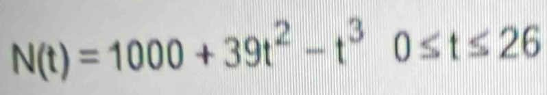 N(t)=1000+39t^2-t^30≤ t≤ 26