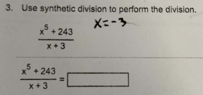 Use synthetic division to perform the division.
 (x^5+243)/x+3 
 (x^5+243)/x+3 =□