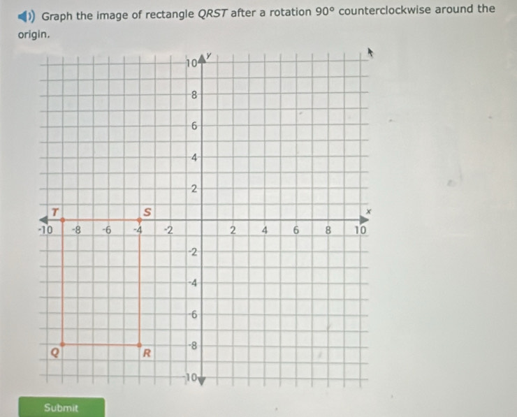 Graph the image of rectangle QRST after a rotation 90° counterclockwise around the 
Submit