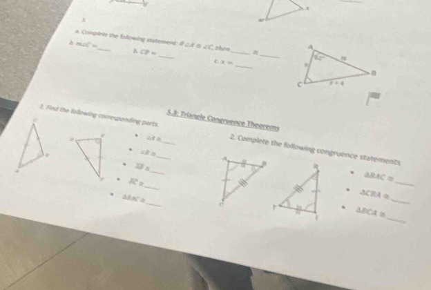 Compiete the fakowing statement: I ∠ A ∠ C then _a
m∠ C=
CP=
_
_
c x= _
S.3: Triangle Congrvence Theorems
2. Find the following corresponding parts._ _2. Complete the following congruence statements
∠ A≌
∠ B≌
_
overline AF=
_
. K=
_
△ BAC=
_
△ BAC≌
_
△ CBA≌
△ BCA≌
_