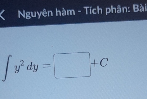 Nguyên hàm - Tích phân: Bài
∈t y^2dy=□ +C