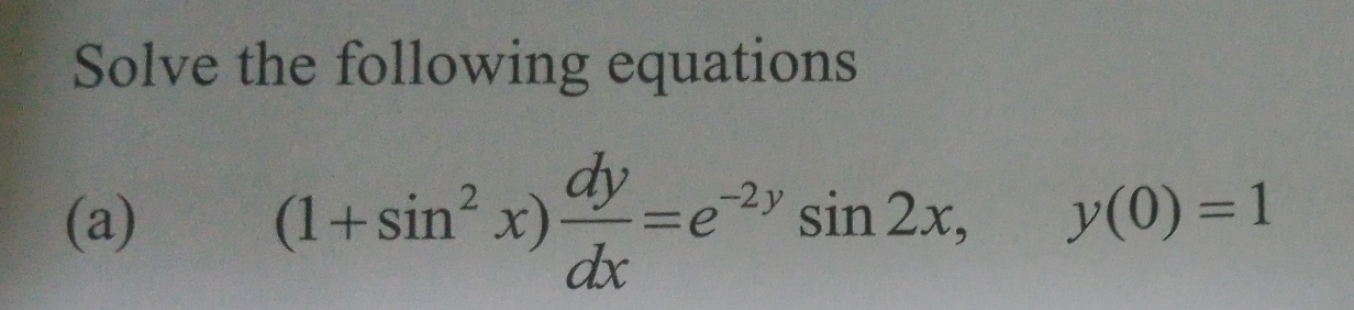 Solve the following equations 
(a)
(1+sin^2x) dy/dx =e^(-2y)sin 2x, y(0)=1