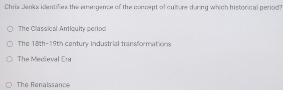 Chris Jenks identifies the emergence of the concept of culture during which historical period?
The Classical Antiquity period
The 18th-19th century industrial transformations
The Medieval Era
The Renaissance