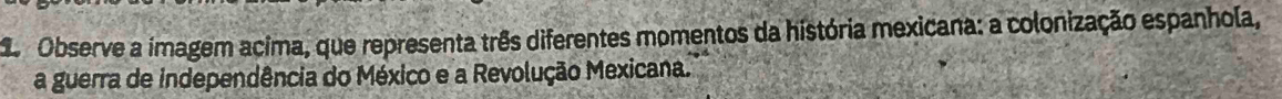 de Observe a imagem acima, que representa três diferentes momentos da história mexicana: a colonização espanhola, 
a guerra de independência do México e a Revolução Mexicana.