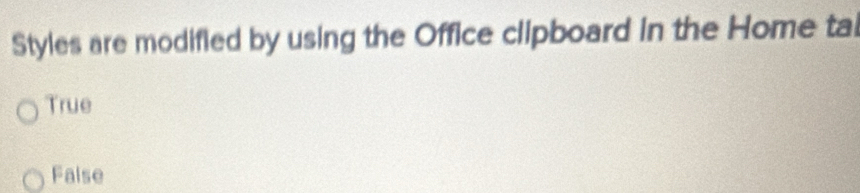 Styles are modified by using the Office clipboard in the Home tai
True
Faise