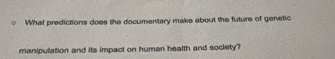 What predictions does the documentary make about the future of genetic 
manipulation and its impact on human health and society?