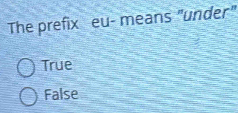 The prefix eu- means "under"
True
False