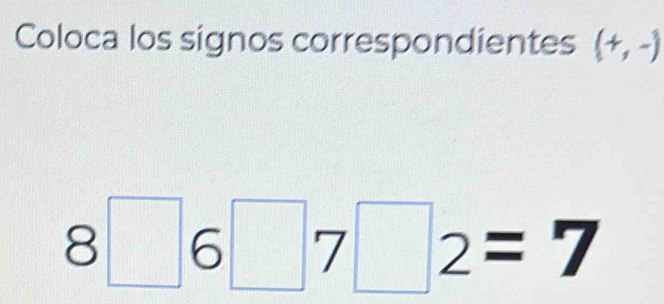 Coloca los signos correspondientes (+,-)
8□ 6□ 7□ 2=7