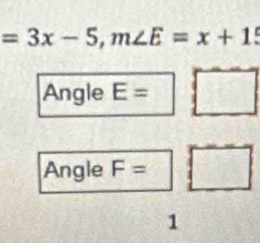 =3x-5, m∠ E=x+15
Angle E=
Angle F= □ 
1