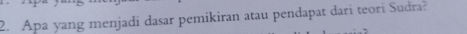 Apa yang menjadi dasar pemikiran atau pendapat dari teori Sudra?