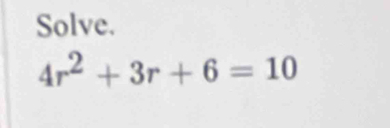 Solve.
4r^2+3r+6=10