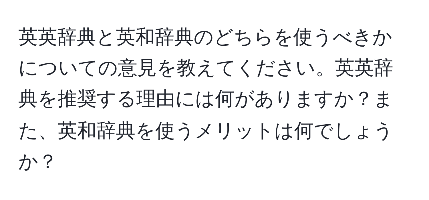 英英辞典と英和辞典のどちらを使うべきかについての意見を教えてください。英英辞典を推奨する理由には何がありますか？また、英和辞典を使うメリットは何でしょうか？