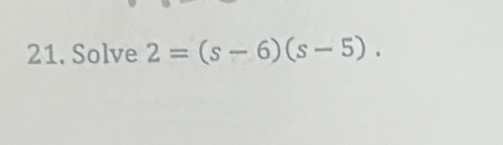 Solve 2=(s-6)(s-5).