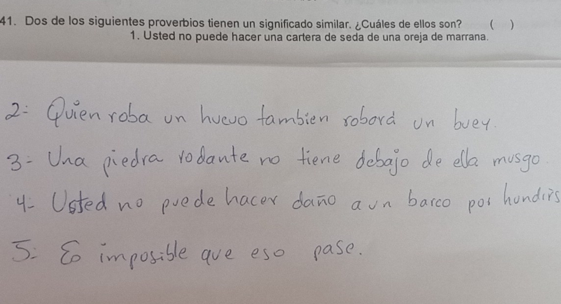 Dos de los siguientes proverbios tienen un significado similar. ¿Cuáles de ellos son?  )
1. Usted no puede hacer una cartera de seda de una oreja de marrana.