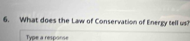 What does the Law of Conservation of Energy tell us? 
Type a response