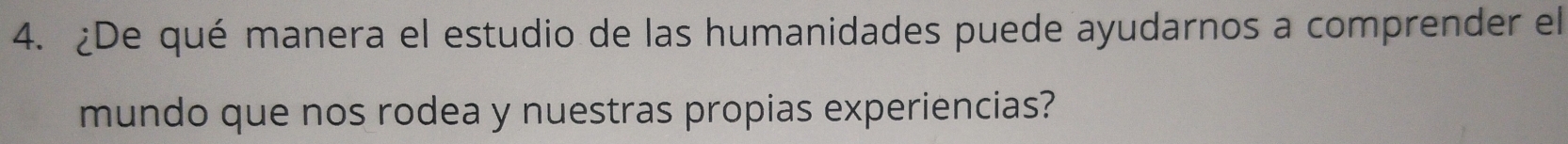 ¿De qué manera el estudio de las humanidades puede ayudarnos a comprender el 
mundo que nos rodea y nuestras propias experiencias?