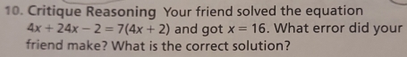 Critique Reasoning Your friend solved the equation
4x+24x-2=7(4x+2) and got x=16. What error did your 
friend make? What is the correct solution?