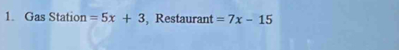 Gas Station =5x+3 , Restaurant =7x-15